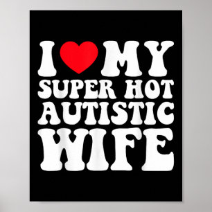 I Love My Super Hot Autistic Wife Awesome Sarcasti Poster