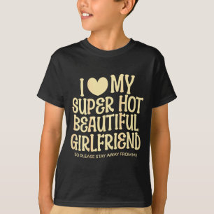 I Love My Super Hot Beautiful Girlfriend Gf Quote T-Shirt
