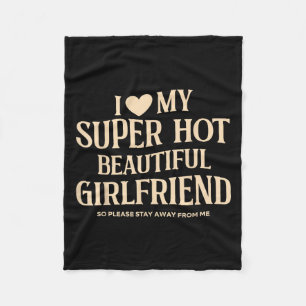I Love My Super Hot Beautiful Girlfriend So Please Fleece Blanket