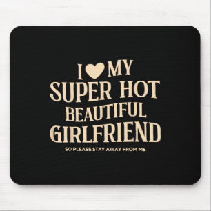 I Love My Super Hot Beautiful Girlfriend So Please Mouse Pad