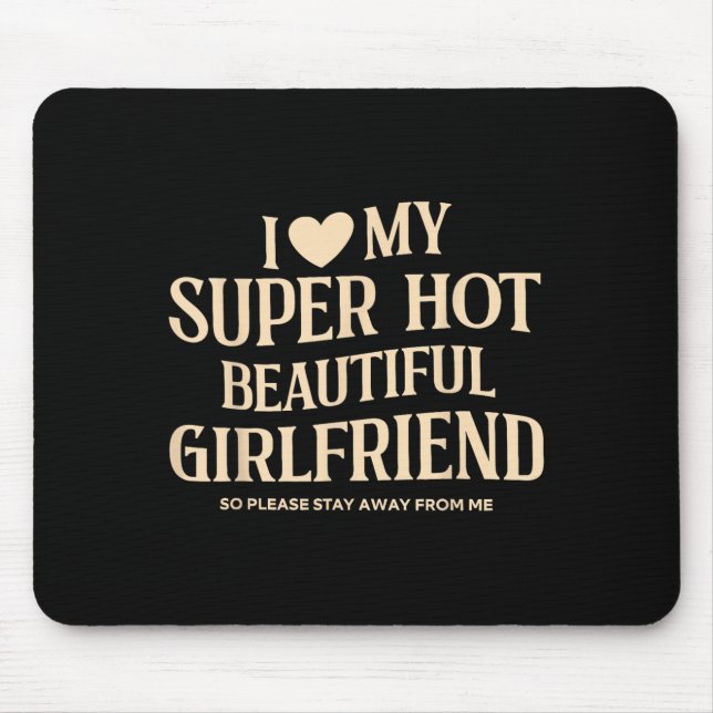 I Love My Super Hot Beautiful Girlfriend So Please Mouse Pad (Front)