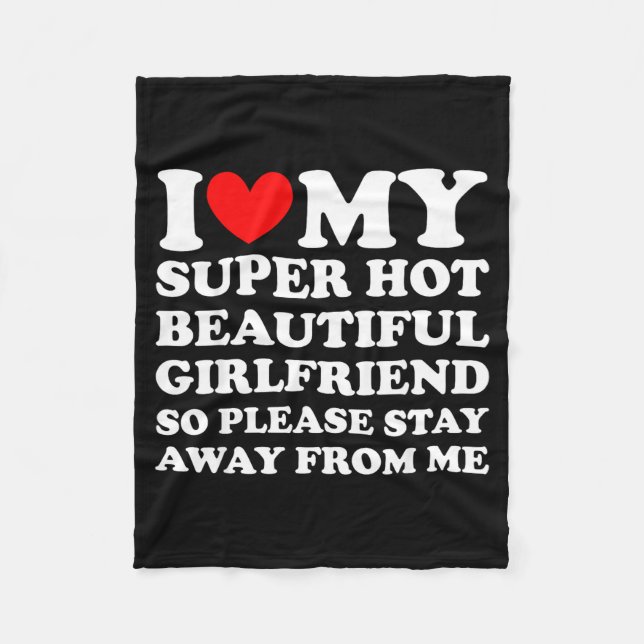 I Love My Super Hot Beautiful Girlfriend Stay Away Fleece Blanket (Front)