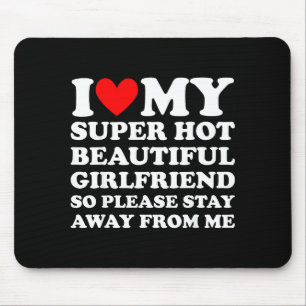 I Love My Super Hot Beautiful Girlfriend Stay Away Mouse Pad