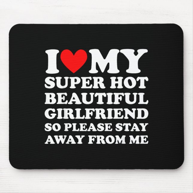 I Love My Super Hot Beautiful Girlfriend Stay Away Mouse Pad (Front)