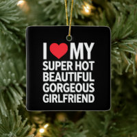 I Love My Super Hot Beautiful Gorgeous Girlfriend