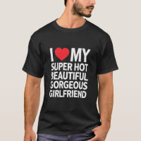 I Love My Super Hot Beautiful Gorgeous Girlfriend