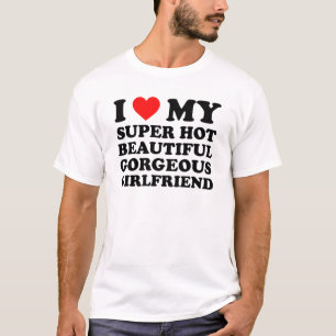 I Love My Super Hot Beautiful Gorgeous Girlfriend T-Shirt