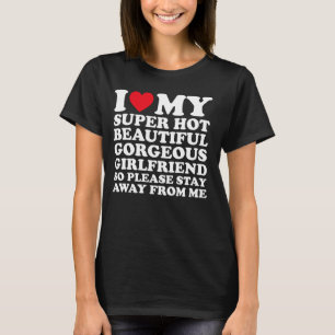 I Love My Super Hot Beautiful Gorgeous Girlfriend T-Shirt