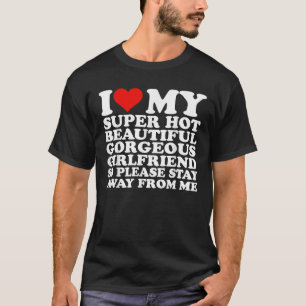 I Love My Super Hot Beautiful Gorgeous Girlfriend T-Shirt