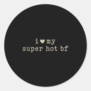 I Love My Super Hot Boyfriend Funny Girlfriend  Classic Round Sticker