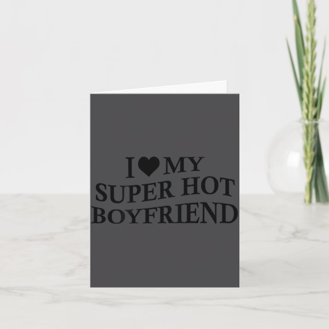 I Love My Super Hot Boyfriend Funny Girlfriend On  Card (Front)