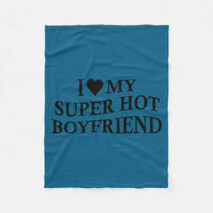 I Love My Super Hot Boyfriend Funny Girlfriend On Fleece Blanket