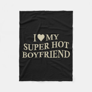 I Love My Super Hot Boyfriend Funny Girlfriend On Fleece Blanket