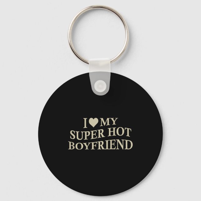 I Love My Super Hot Boyfriend Funny Girlfriend On  Key Ring (Front)