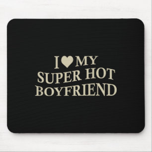 I Love My Super Hot Boyfriend Funny Girlfriend On  Mouse Pad
