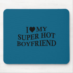 I Love My Super Hot Boyfriend Funny Girlfriend On Mouse Pad