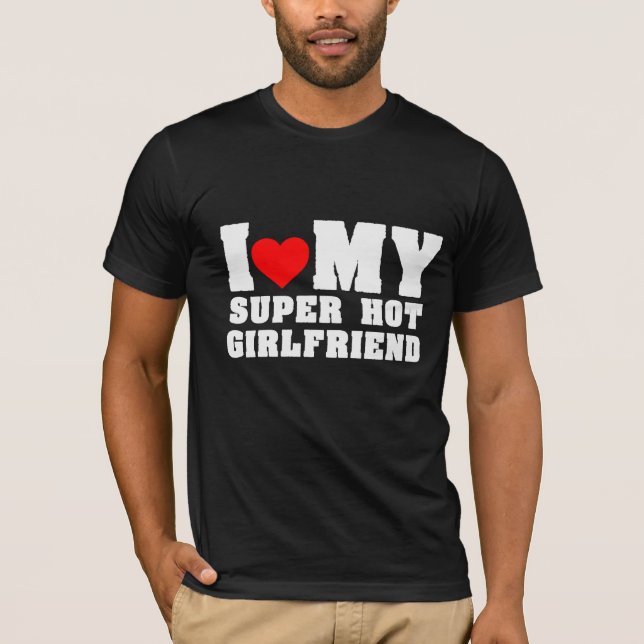  I Love My Super Hot Girlfriend Outfit T-Shirt (Front)