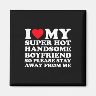 I Love My Super Hot Handsome Boyfriend So Please S Magnet
