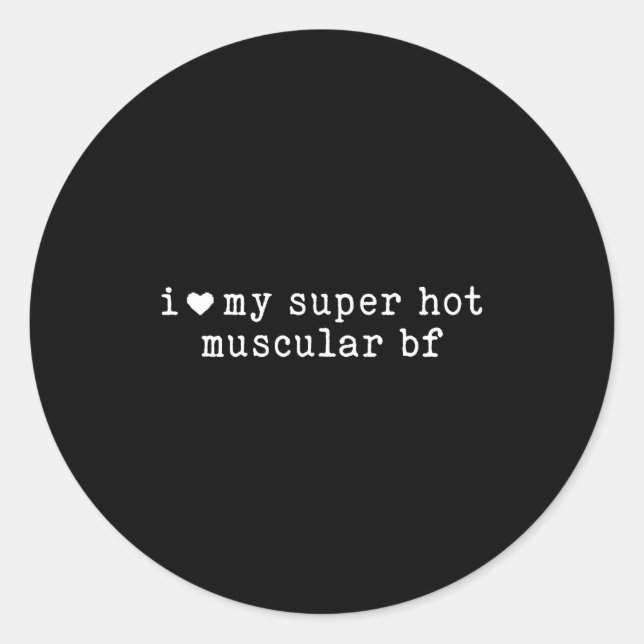 I Love My Super Hot Muscular Boyfriend Funny Girlf Classic Round Sticker (Front)