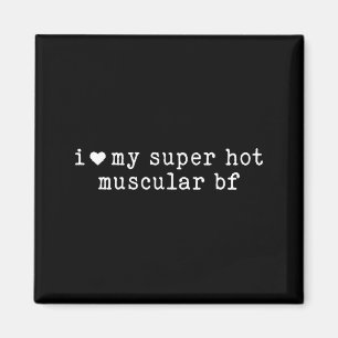 I Love My Super Hot Muscular Boyfriend Funny Girlf Magnet