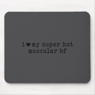 I Love My Super Hot Muscular Boyfriend Funny Girlf Mouse Pad