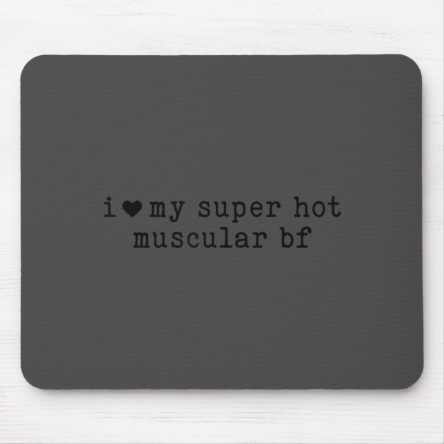 I Love My Super Hot Muscular Boyfriend Funny Girlf Mouse Pad (Front)