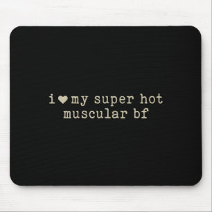 I Love My Super Hot Muscular Boyfriend Funny Girlf Mouse Pad