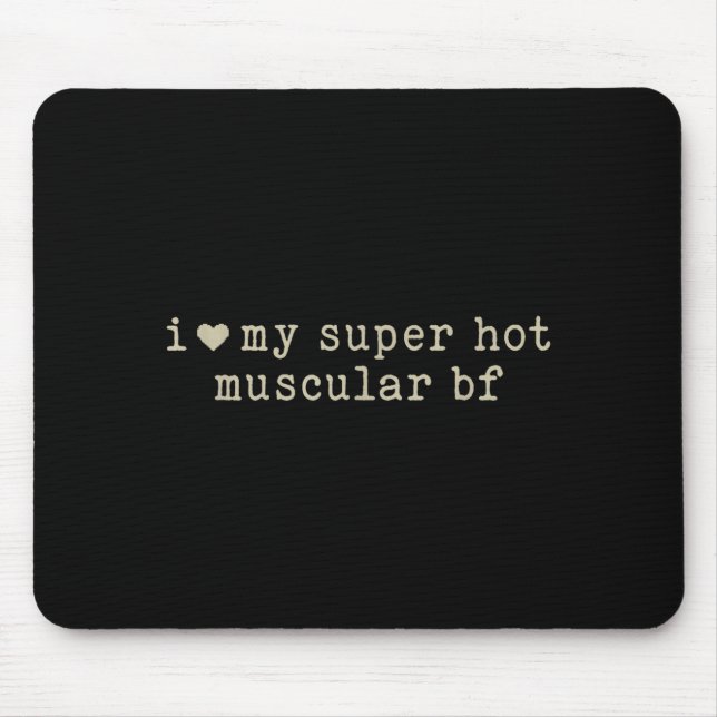 I Love My Super Hot Muscular Boyfriend Funny Girlf Mouse Pad (Front)