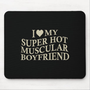 I Love My Super Hot Muscular Boyfriend Funny Love  Mouse Pad
