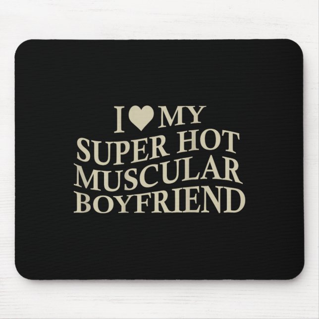 I Love My Super Hot Muscular Boyfriend Funny Love  Mouse Pad (Front)