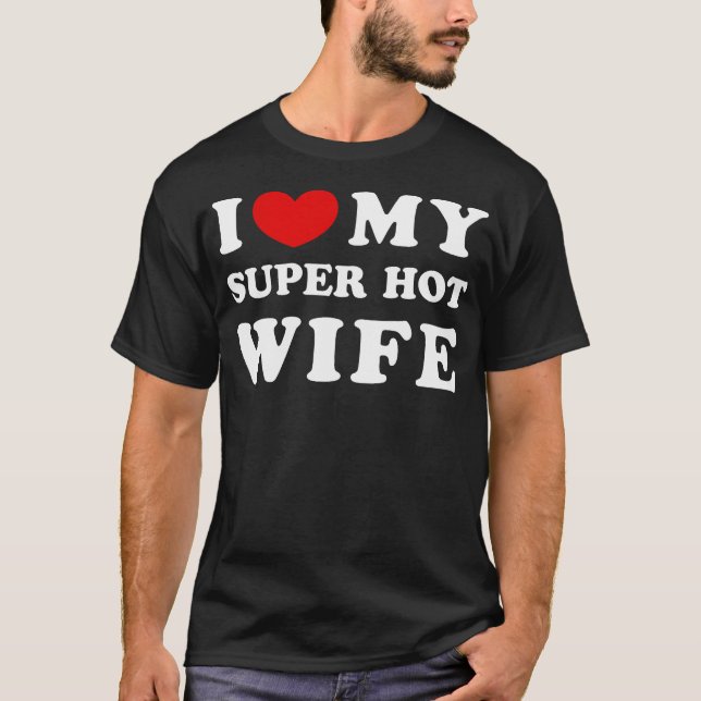  I Love My Super Hot Wife I Heart My Super Hot Wif T-Shirt (Front)