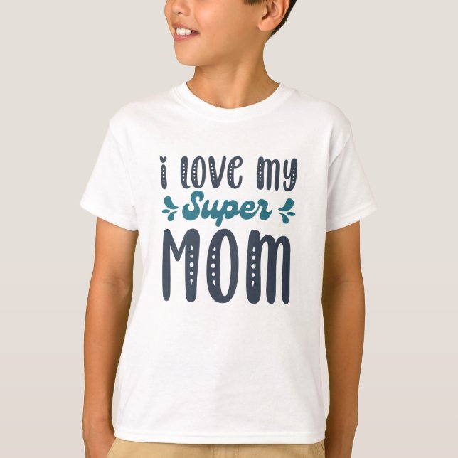 I Love My Super Mum Mothers Day Gifts795 T-Shirt (Front)