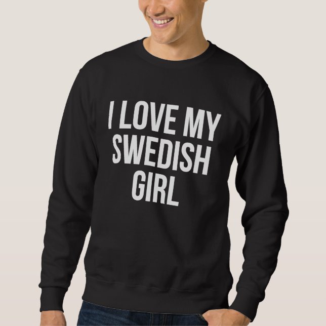 I Love My Swedish Girl Sweatshirt (Front)
