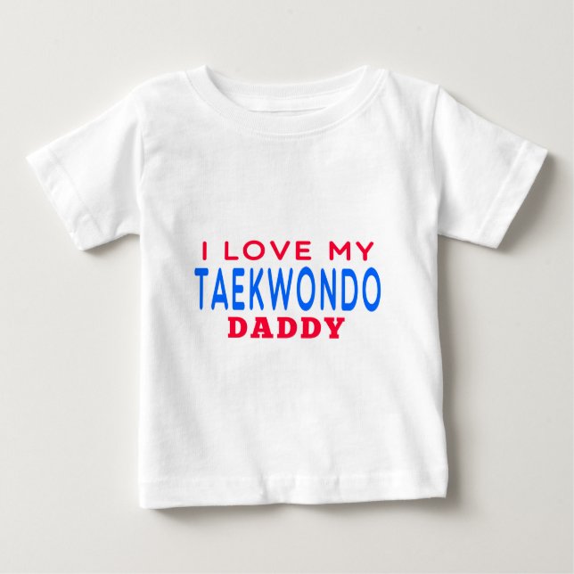 I Love My Taekwondo Daddy Baby T-Shirt (Front)
