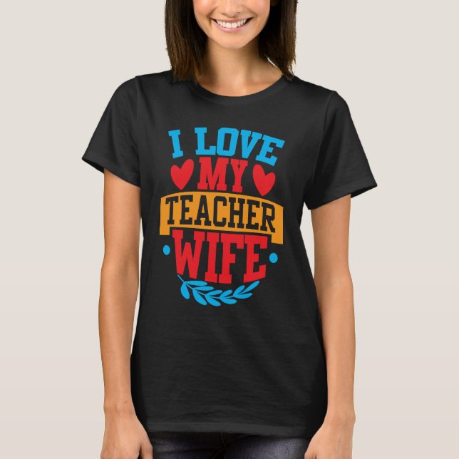 I Love My Teacher Wife I Love My Wife Couple Valen T-Shirt (Front)