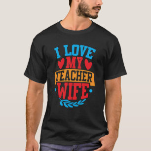 I Love My Teacher Wife I Love My Wife Couple Valen T-Shirt