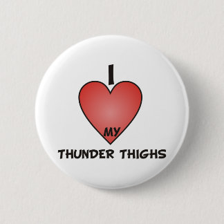 I Love My Thunder Thighs 6 Cm Round Badge