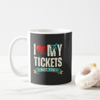 I Love My Tickets Not You | Funny Travel & Vacatio Coffee Mug