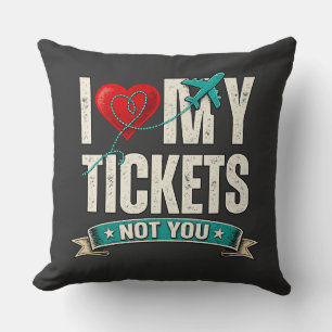 I Love My Tickets Not You Funny Travel & Vacatio Cushion