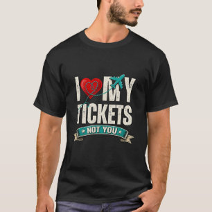 I Love My Tickets Not You   Funny Travel & Vacatio T-Shirt