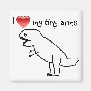 I love my tiny arms/T-REX Magnet