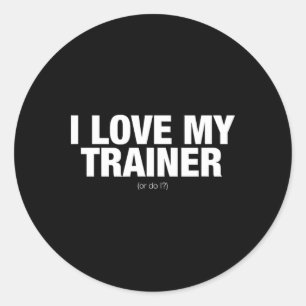 I Love My Trainer. Or Do I Novelty Classic Round Sticker