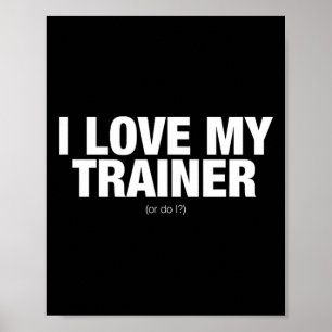 I Love My Trainer. Or Do I Novelty Poster