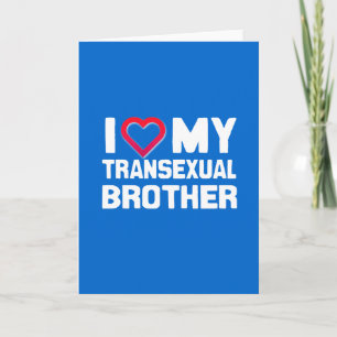 I LOVE MY TRANSEXUAL BROTHER CARD
