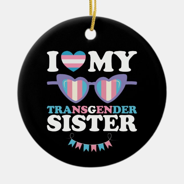 I Love My Transgender Sister Family Trans LGBTQ Ceramic Ornament (Front)