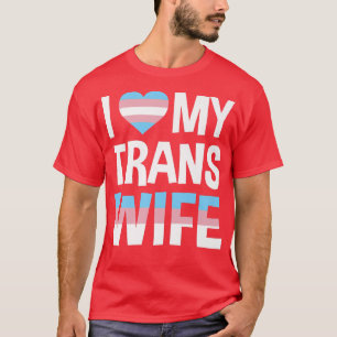 I love my transgender wife T-Shirt