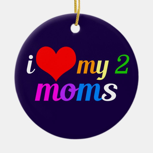I Love My Two Moms Gay Pride Daughter Ceramic Ornament (Front)