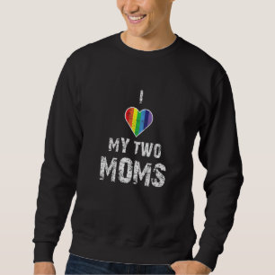 I Love My Two Moms Gay Pride Lgbtqia+ Equality Lov Sweatshirt