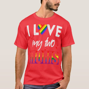 I Love My Two Moms LGBT Pride Gay Lesbian Mothers  T-Shirt