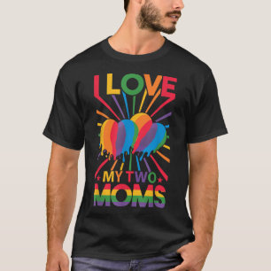 I love my two moms  LGBT  T-Shirt